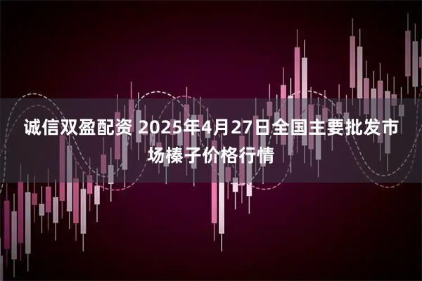 诚信双盈配资 2025年4月27日全国主要批发市场榛子价格行情