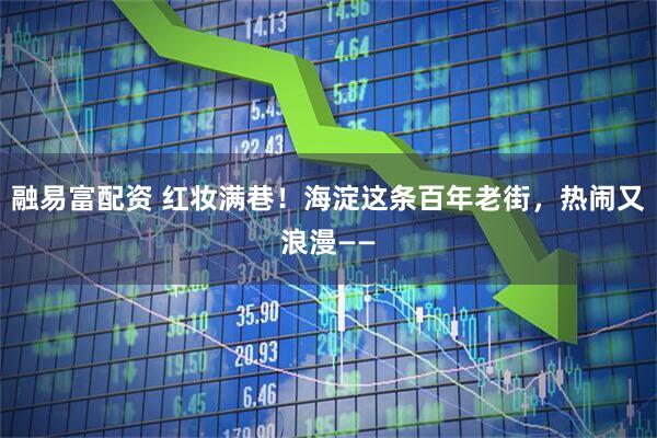 融易富配资 红妆满巷！海淀这条百年老街，热闹又浪漫——